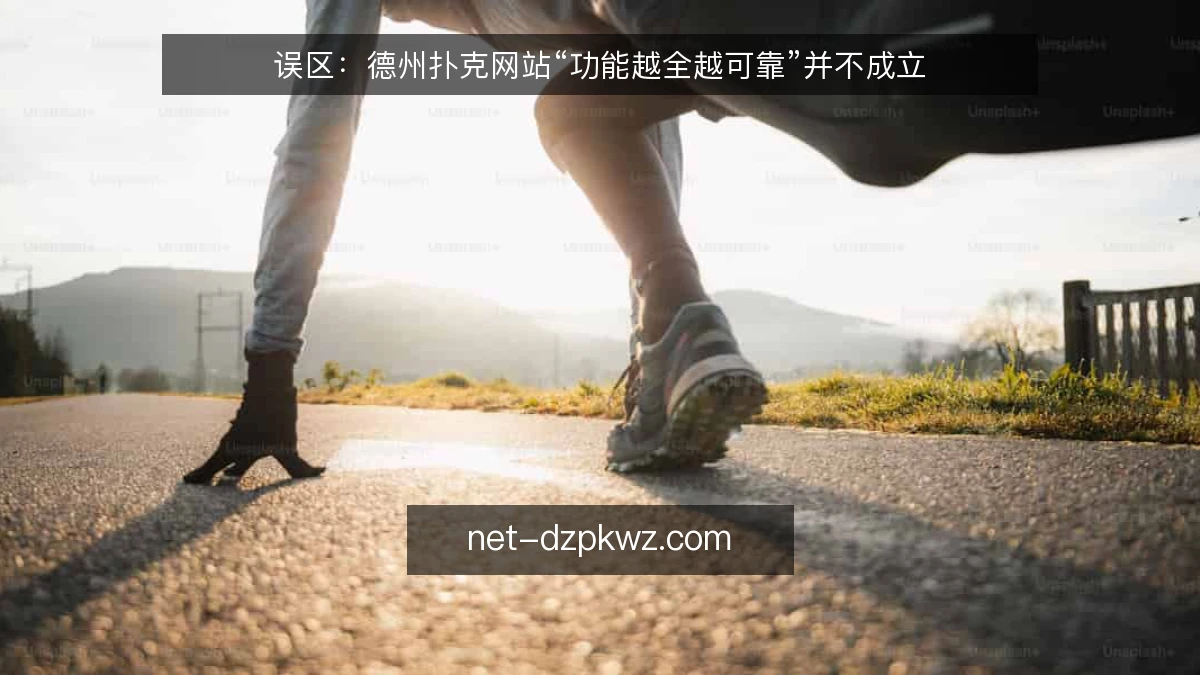 误区：德州扑克网站“功能越全越可靠”并不成立