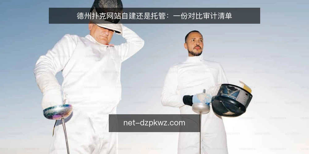 德州扑克网站自建还是托管:一份对比审计清单 — 为什么现在要做这次对比审计 配图
