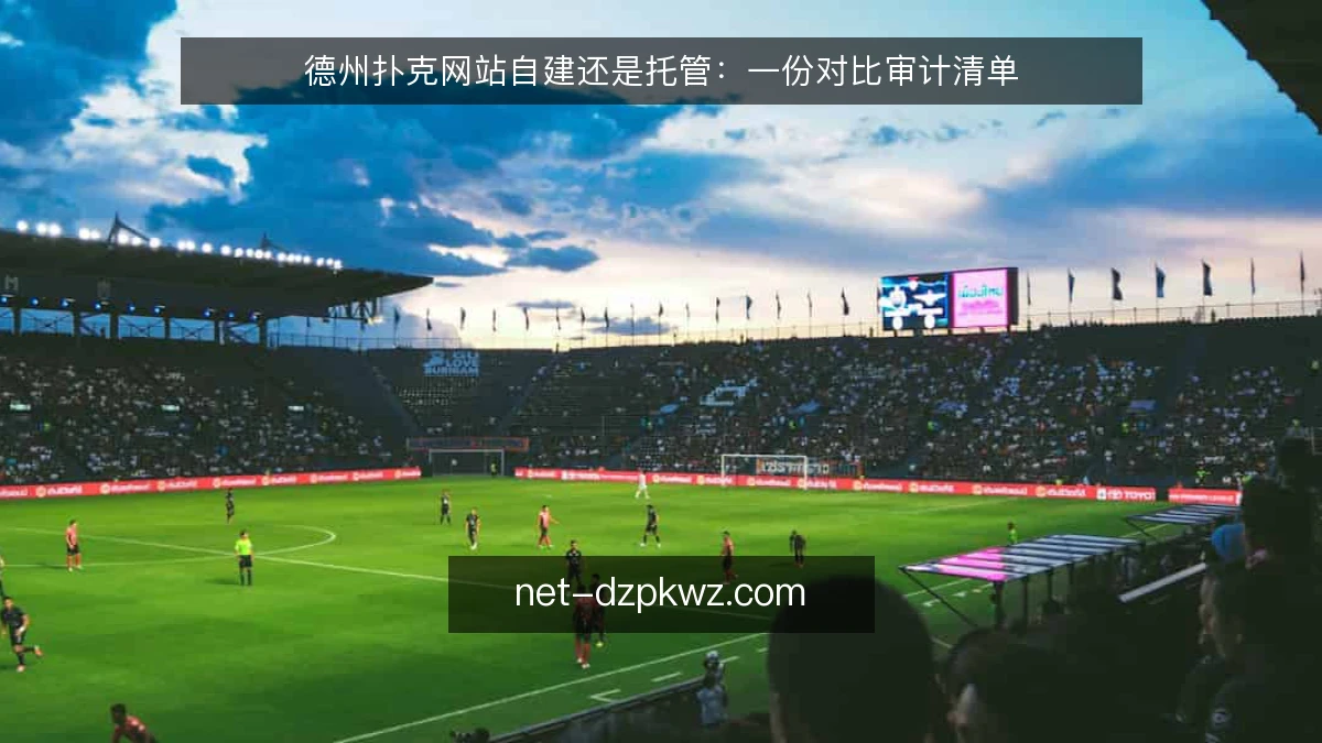 德州扑克网站自建还是托管:一份对比审计清单