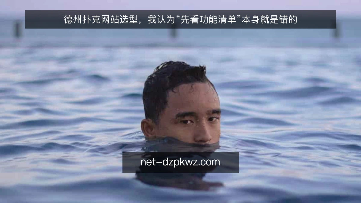 德州扑克网站选型,我认为“先看功能清单”本身就是错的