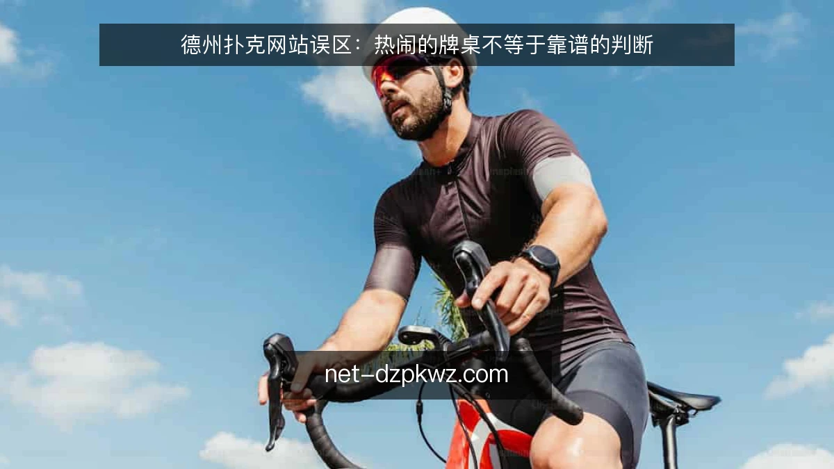 德州扑克网站误区：热闹的牌桌不等于靠谱的判断