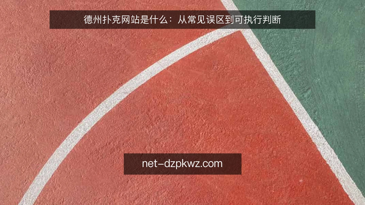 德州扑克网站是什么:从常见误区到可执行判断
